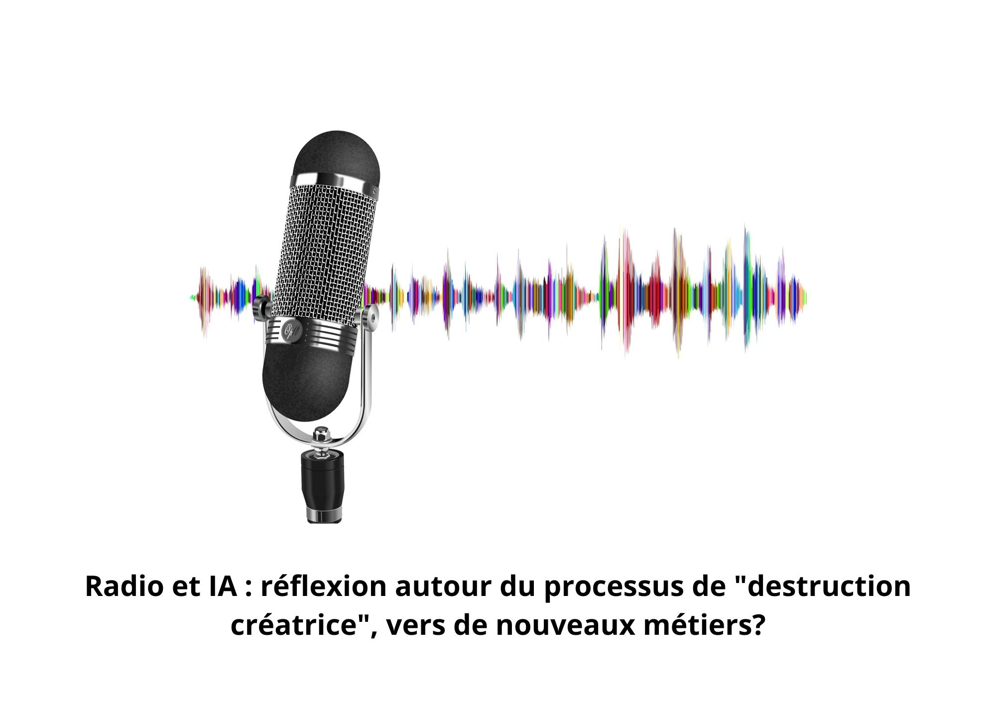 Radio et IA : réflexion autour du processus de &quot;destruction créatrice&quot;, vers de nouveaux métiers?