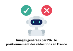 Images générées par l'IA - le positionnement des redactions en France