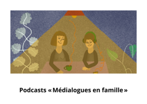 Les podcasts « Médialogues en famille »