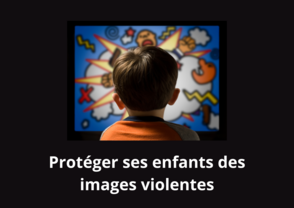 Proteger ses enfants des images violentes