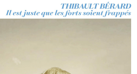 Image bandeau Il est juste que les forts soient frappés de Thibault Bérard